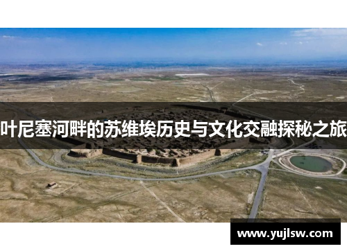 叶尼塞河畔的苏维埃历史与文化交融探秘之旅