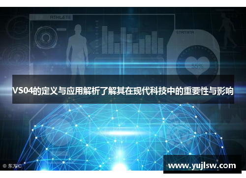 VS04的定义与应用解析了解其在现代科技中的重要性与影响