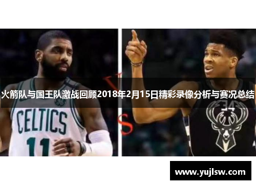 火箭队与国王队激战回顾2018年2月15日精彩录像分析与赛况总结