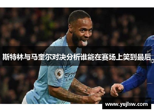 斯特林与马奎尔对决分析谁能在赛场上笑到最后